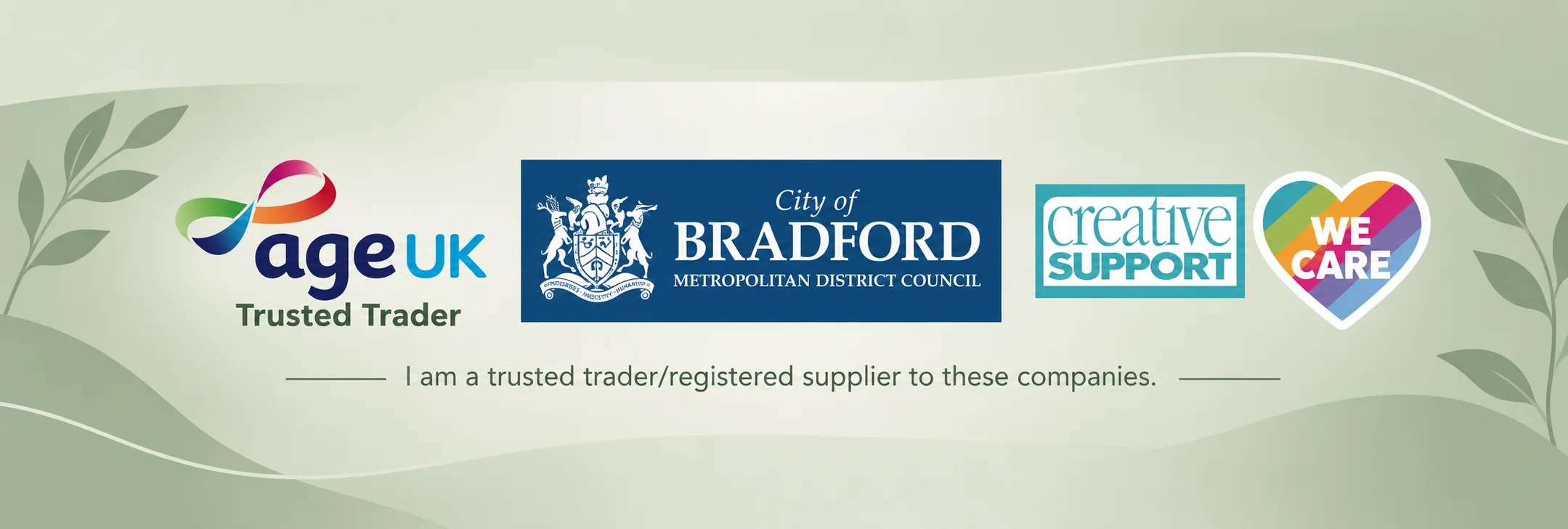 Trusted trader and registered supplier to Age UK Trusted Trader, City of Bradford Metropolitan District Council, Creative Support, We Care.